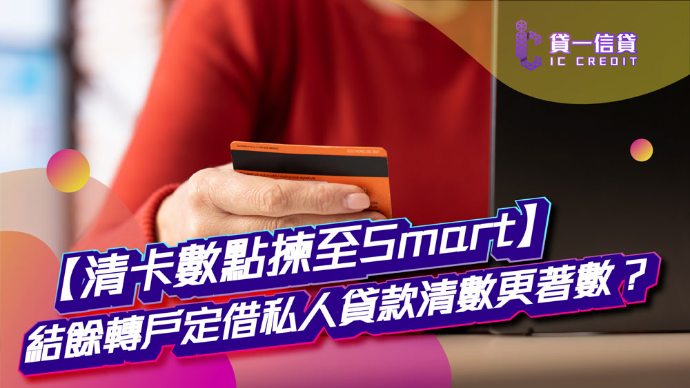 【清卡數點揀至Smart】結餘轉戶定借私人貸款清數更著數？2026清卡數慳息攻略即睇比較！
